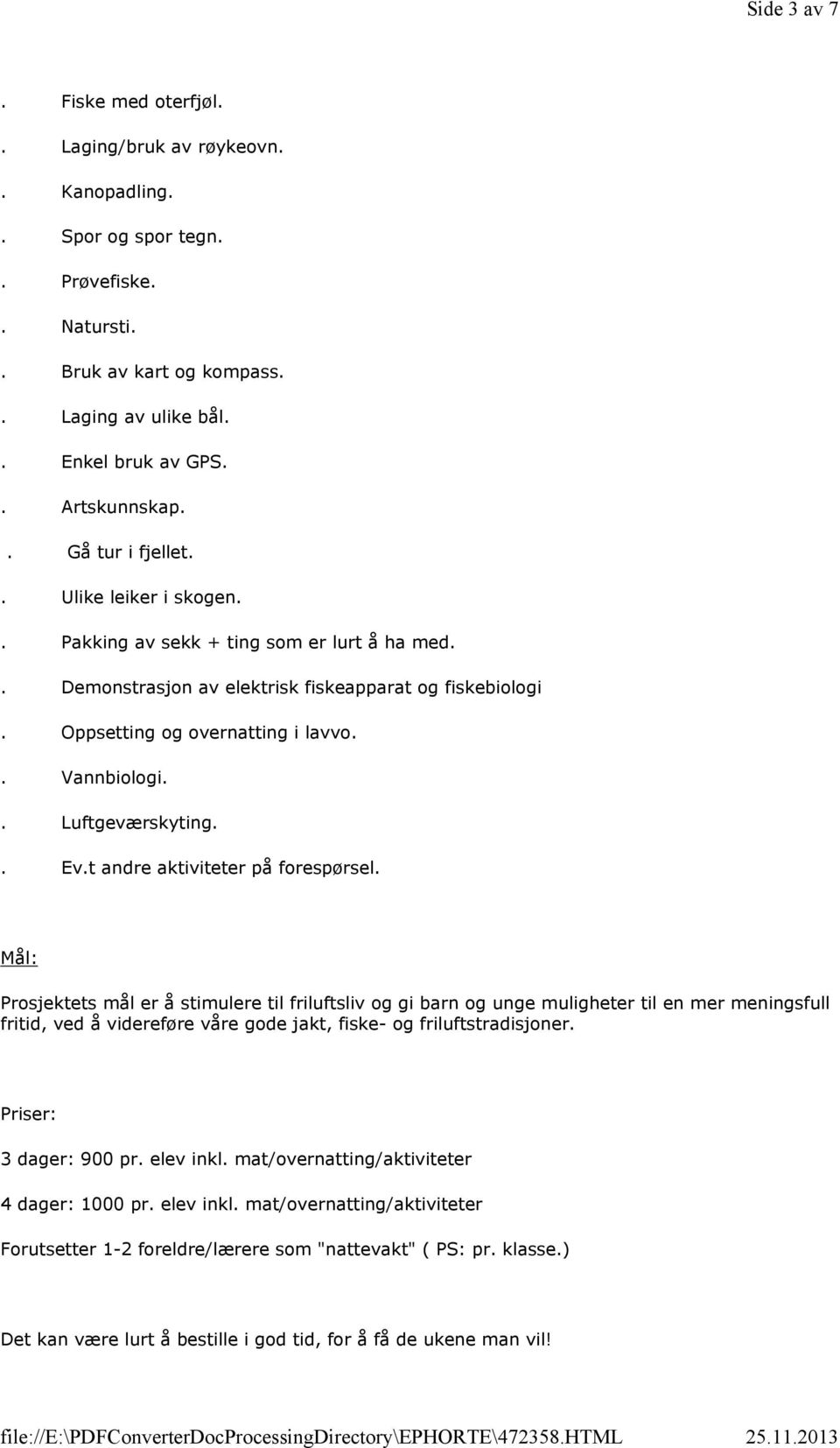 . Luftgeværskyting.. Ev.t andre aktiviteter på forespørsel.