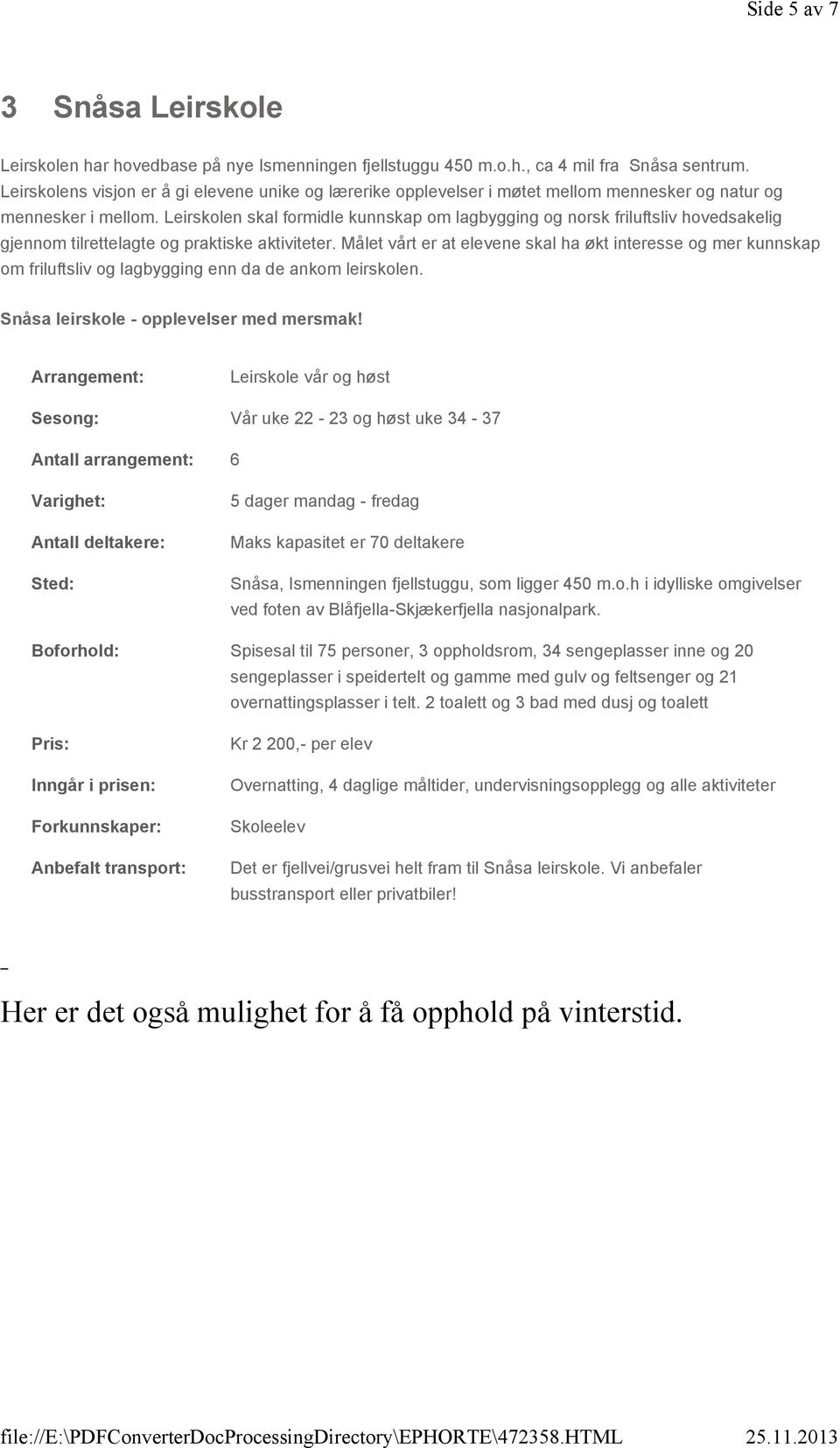 Leirskolen skal formidle kunnskap om lagbygging og norsk friluftsliv hovedsakelig gjennom tilrettelagte og praktiske aktiviteter.