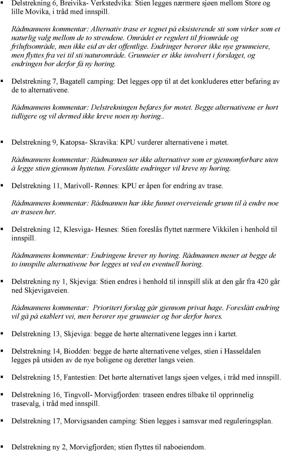 Området er regulert til friområde og friluftsområde, men ikke eid av det offentlige. Endringer berører ikke nye grunneiere, men flyttes fra vei til sti/naturområde.