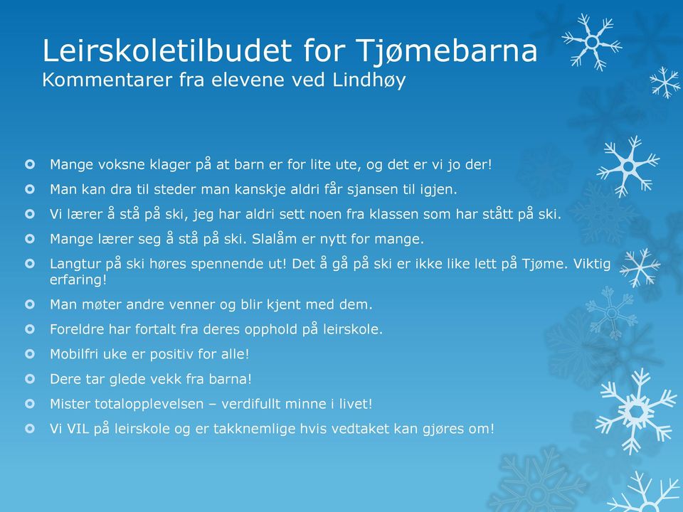 Det å gå på ski er ikke like lett på Tjøme. Viktig erfaring! Man møter andre venner og blir kjent med dem. Foreldre har fortalt fra deres opphold på leirskole.