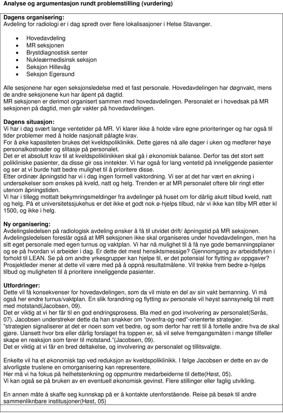 Hovedavdelingen har døgnvakt, mens de andre seksjonene kun har åpent på dagtid. MR seksjonen er derimot organisert sammen med hovedavdelingen.