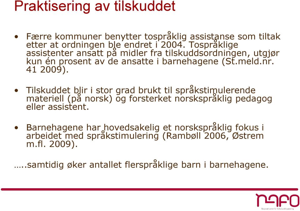 Tilskuddet blir i stor grad brukt til språkstimulerende materiell (på norsk) og forsterket norskspråklig pedagog eller assistent.