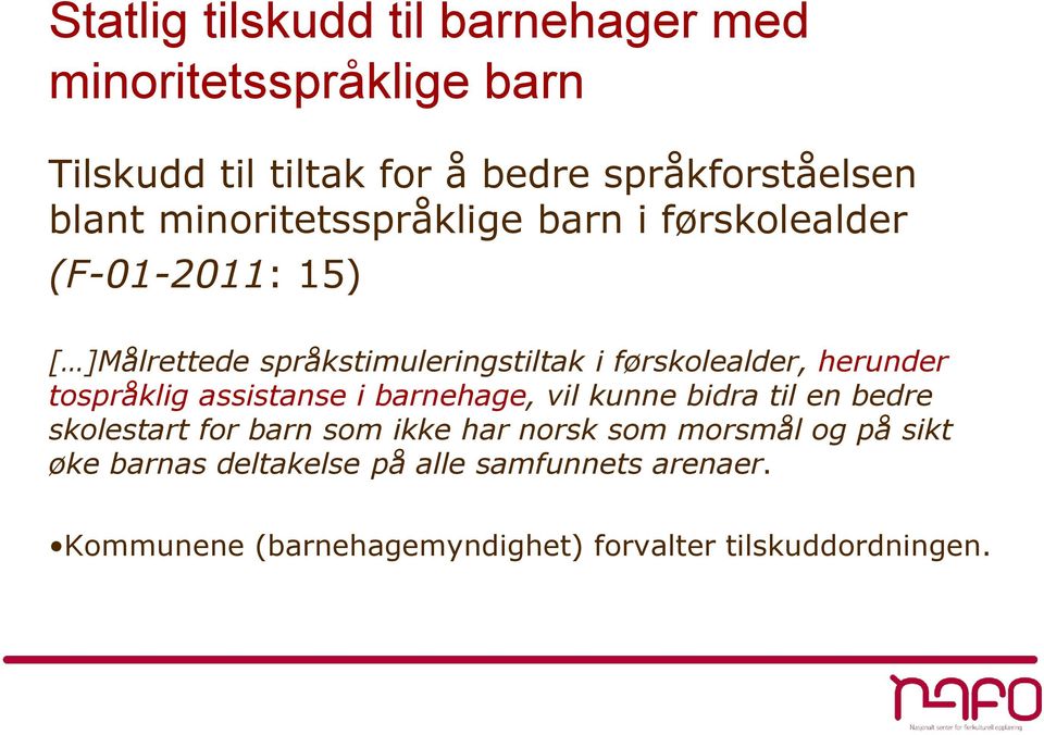 herunder tospråklig assistanse i barnehage, vil kunne bidra til en bedre skolestart for barn som ikke har norsk som