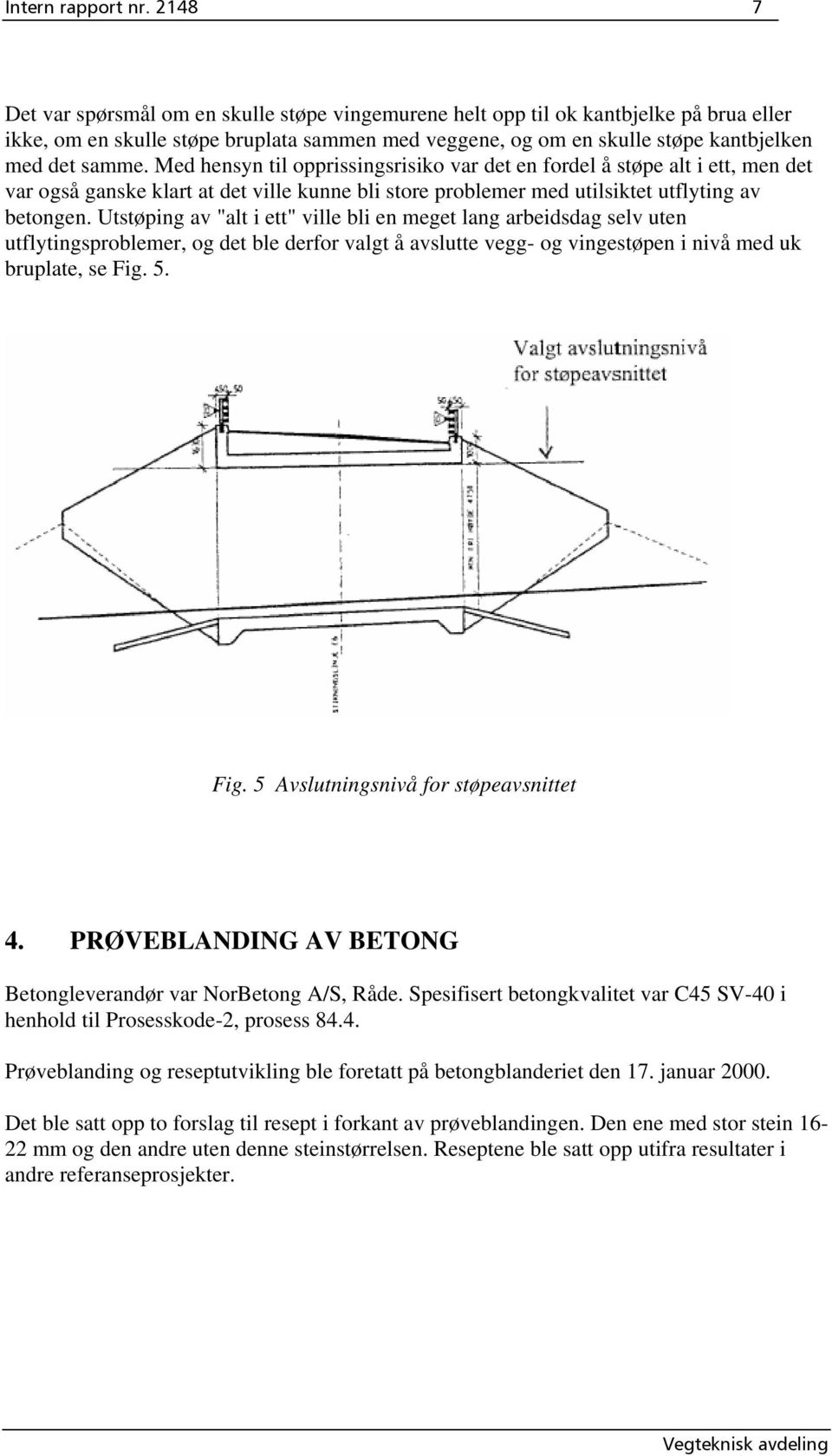 Med hensyn til opprissingsrisiko var det en fordel å støpe alt i ett, men det var også ganske klart at det ville kunne bli store problemer med utilsiktet utflyting av betongen.