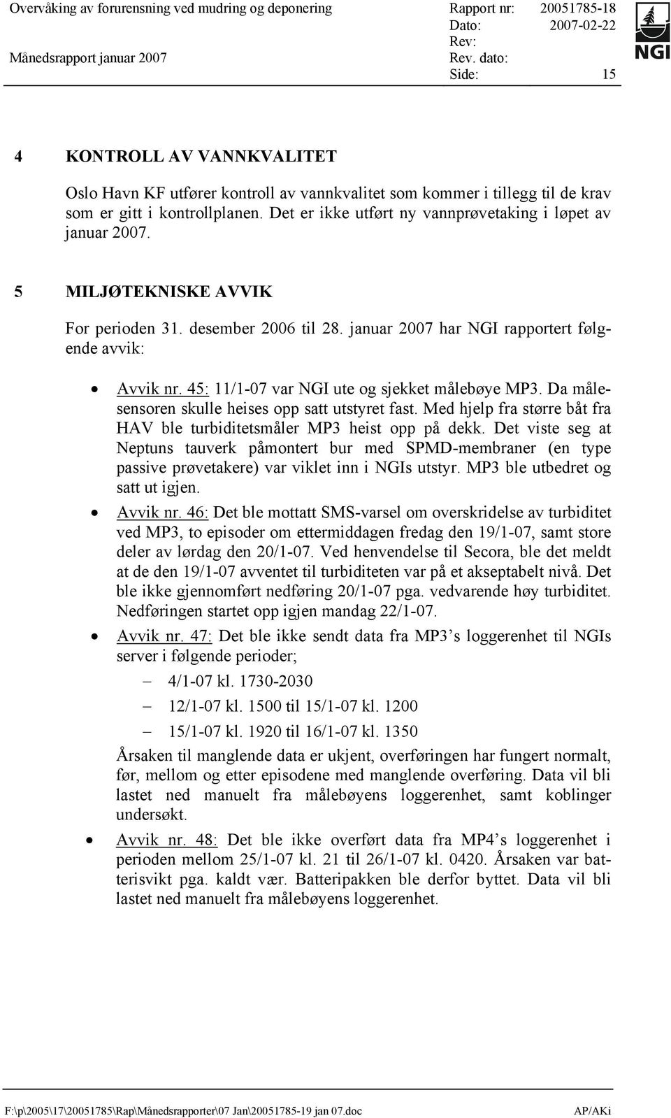januar 2007 har NGI rapportert følgende avvik: Avvik nr. 45: 11/1-07 var NGI ute og sjekket målebøye MP3. Da målesensoren skulle heises opp satt utstyret fast.