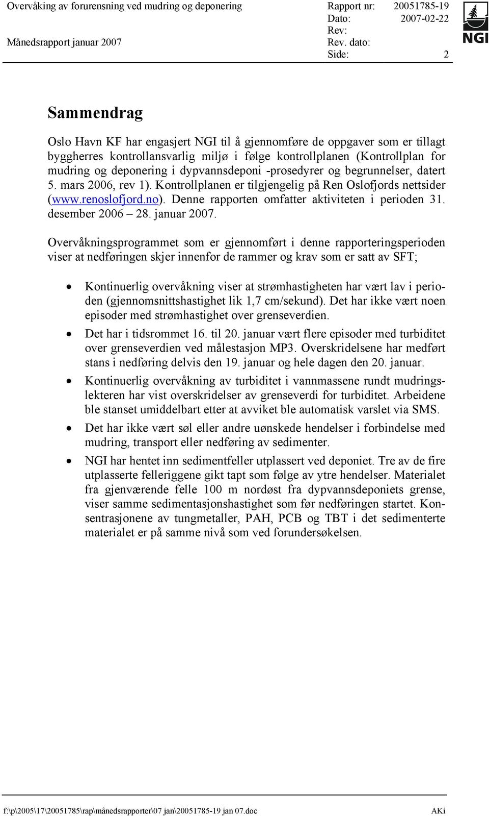 Kontrollplanen er tilgjengelig på Ren Oslofjords nettsider (www.renoslofjord.no). Denne rapporten omfatter aktiviteten i perioden 31. desember 2006 28. januar 2007.