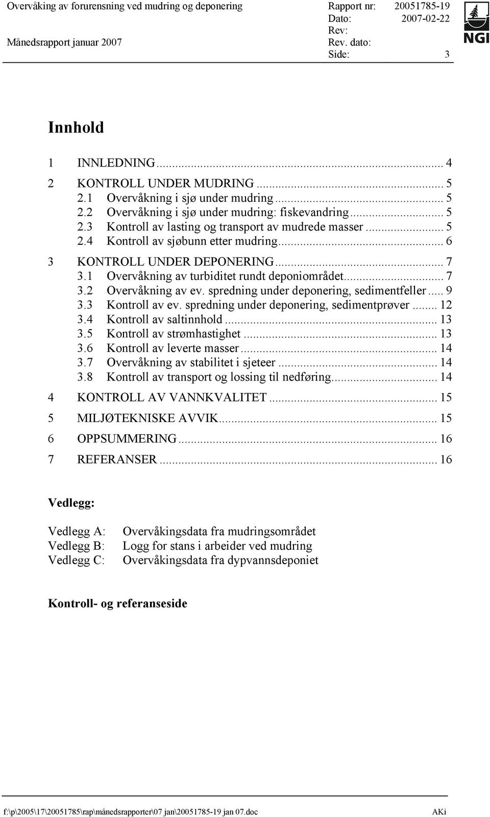 spredning under deponering, sedimentfeller... 9 3.3 Kontroll av ev. spredning under deponering, sedimentprøver... 12 3.4 Kontroll av saltinnhold... 13 3.5 Kontroll av strømhastighet... 13 3.6 Kontroll av leverte masser.