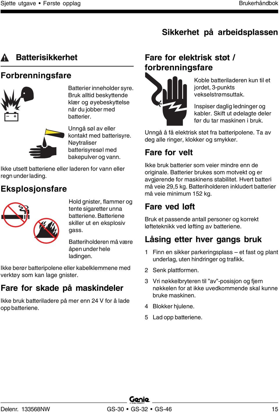 Ikke utsett batteriene eller laderen for vann eller regn under lading. Eksplosjonsfare Hold gnister, flammer og tente sigaretter unna batteriene. Batteriene skiller ut en eksplosiv gass.