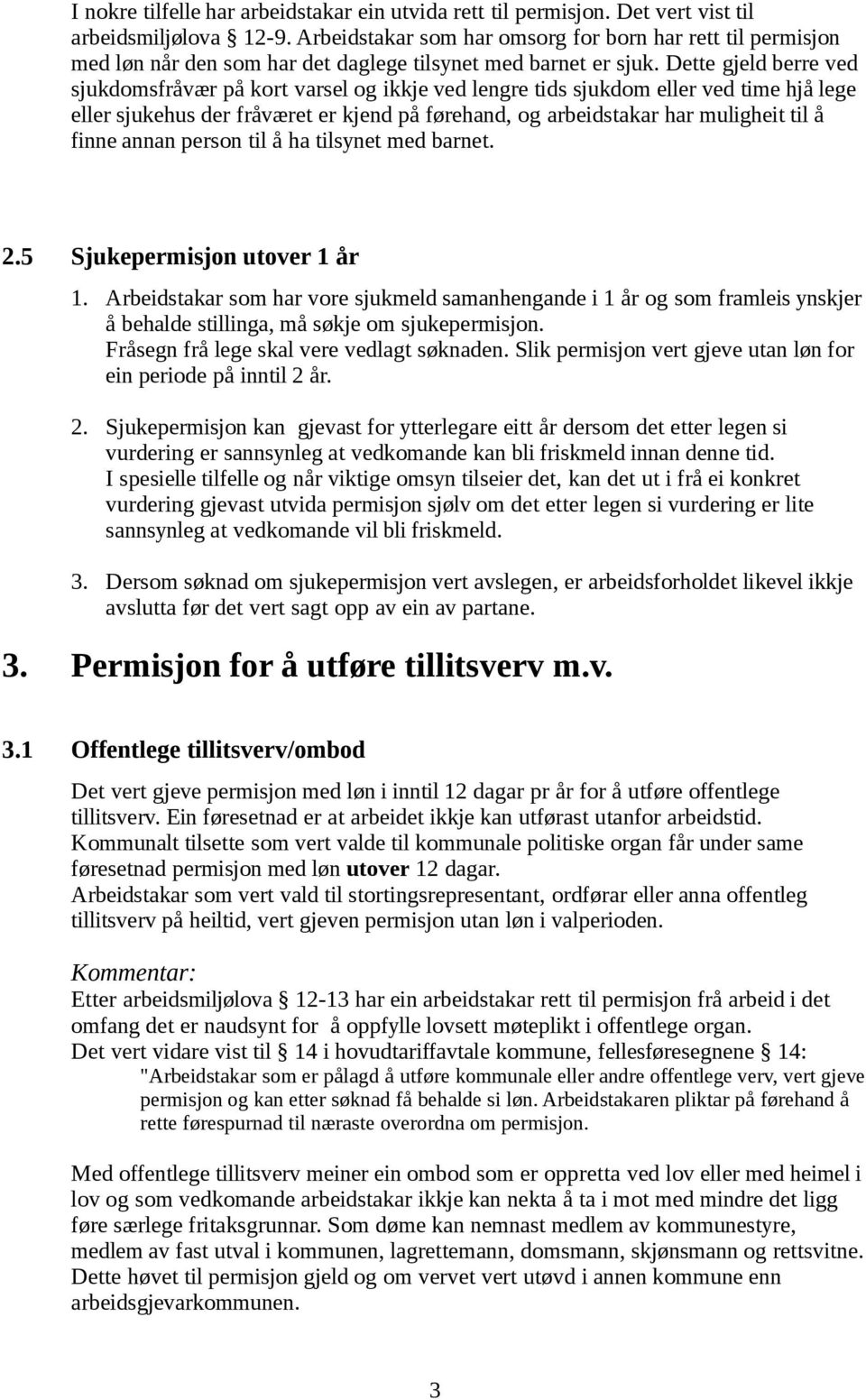 Dette gjeld berre ved sjukdomsfråvær på kort varsel og ikkje ved lengre tids sjukdom eller ved time hjå lege eller sjukehus der fråværet er kjend på førehand, og arbeidstakar har muligheit til å