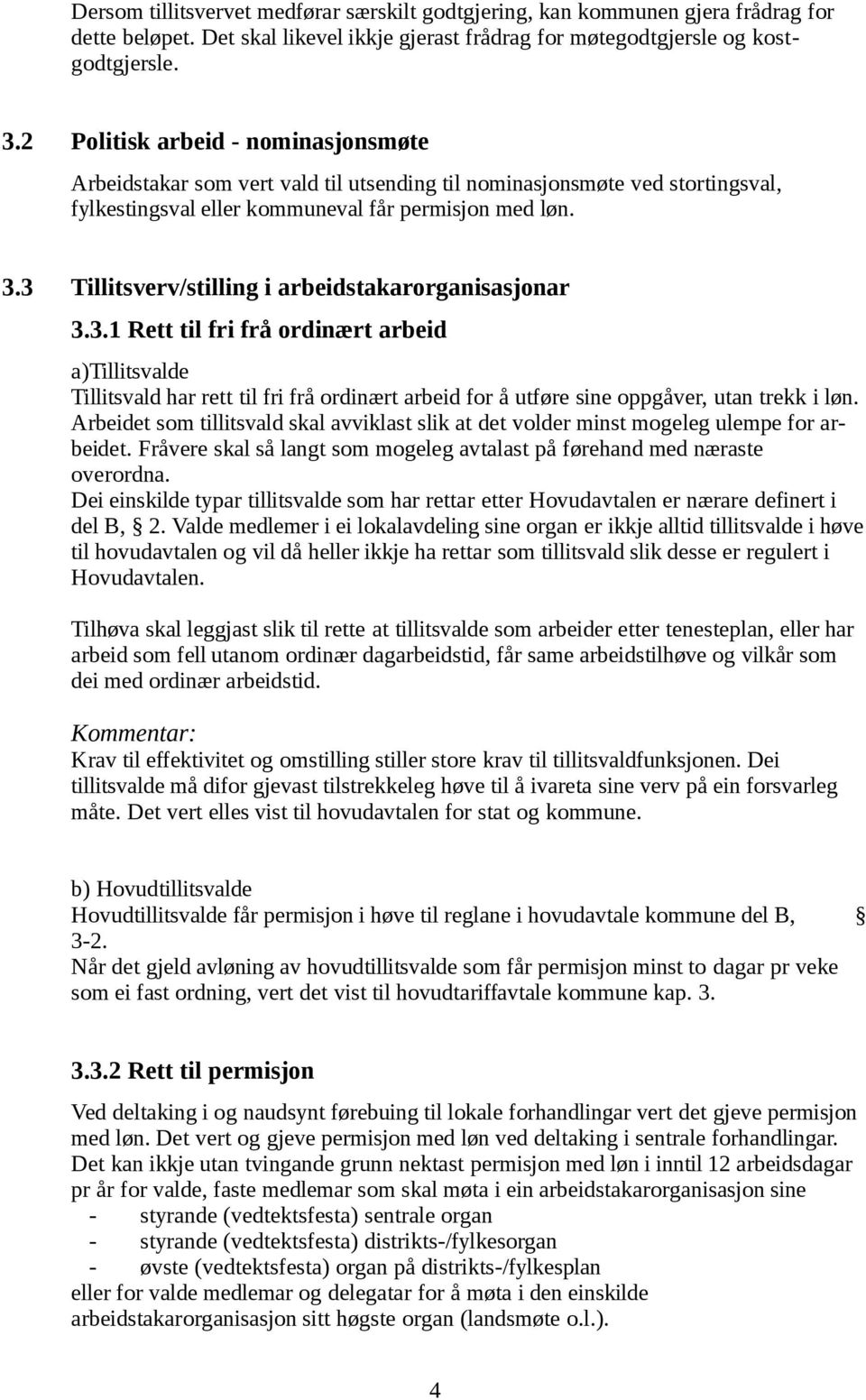 3 Tillitsverv/stilling i arbeidstakarorganisasjonar 3.3.1 Rett til fri frå ordinært arbeid a)tillitsvalde Tillitsvald har rett til fri frå ordinært arbeid for å utføre sine oppgåver, utan trekk i løn.