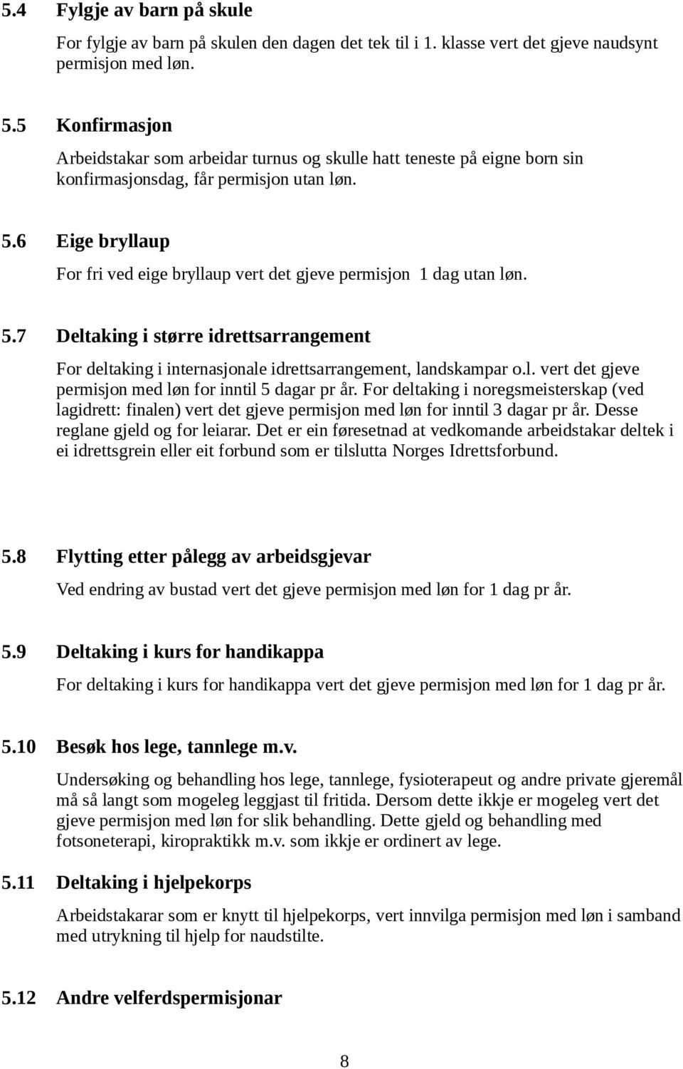 6 Eige bryllaup For fri ved eige bryllaup vert det gjeve permisjon 1 dag utan løn. 5.7 Deltaking i større idrettsarrangement For deltaking i internasjonale idrettsarrangement, landskampar o.l. vert det gjeve permisjon med løn for inntil 5 dagar pr år.