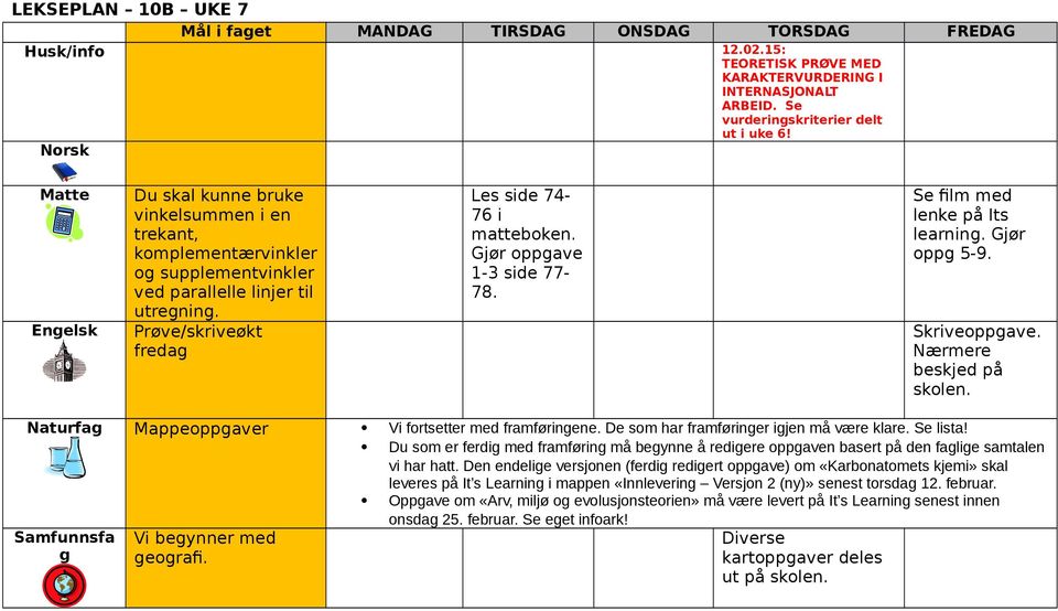 Gjør oppgave 1-3 side 77-78. Se film med lenke på Its learning. Gjør oppg 5-9. Skriveoppgave. Nærmere beskjed på skolen. Naturfag Mappeoppgaver Vi fortsetter med framføringene.