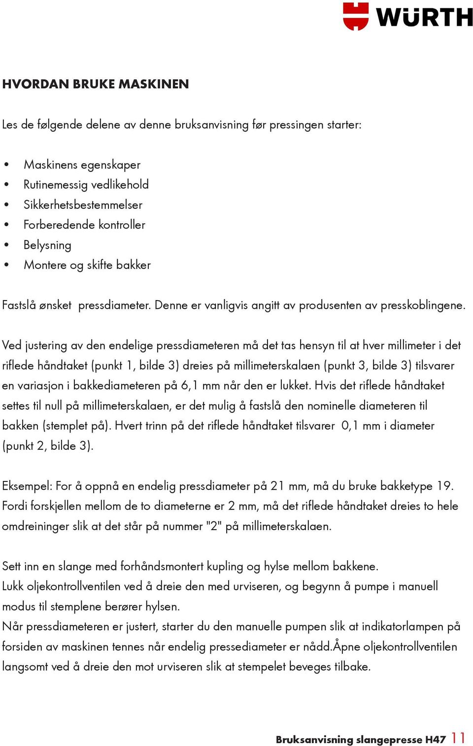 Ved justering av den endelige pressdiameteren må det tas hensyn til at hver millimeter i det riflede håndtaket (punkt 1, bilde 3) dreies på millimeterskalaen (punkt 3, bilde 3) tilsvarer en variasjon