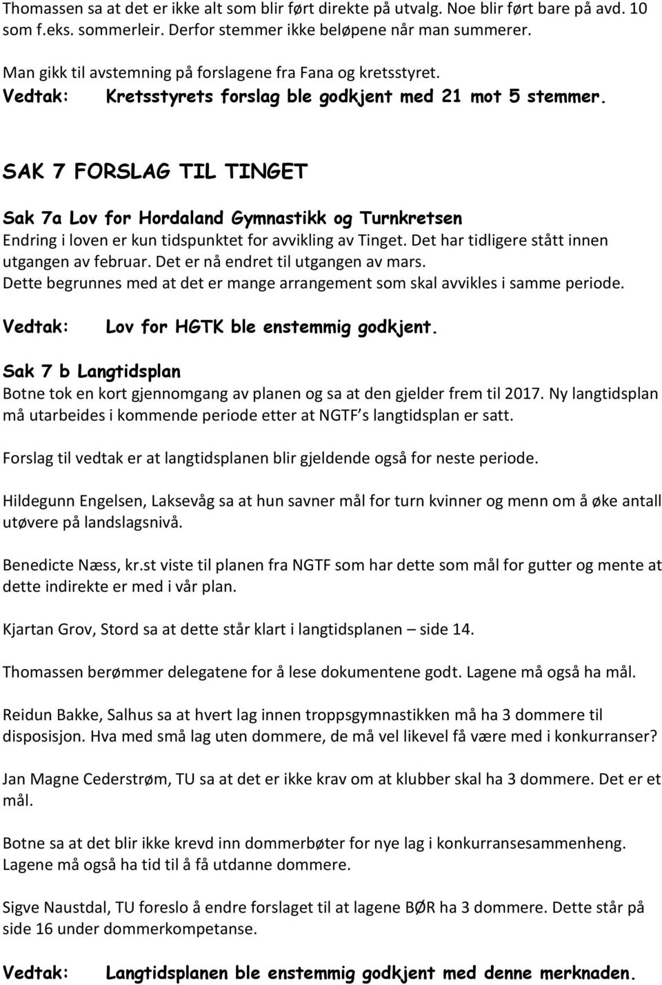 SAK 7 FORSLAG TIL TINGET Sak 7a Lov for Hordaland Gymnastikk og Turnkretsen Endring i loven er kun tidspunktet for avvikling av Tinget. Det har tidligere stått innen utgangen av februar.