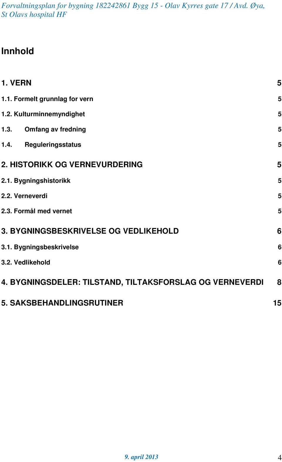 2. Verneverdi 5 2.3. Formål med vernet 5 3. BYGNINGSBESKRIVELSE OG VEDLIKEHOLD 6 3.1.