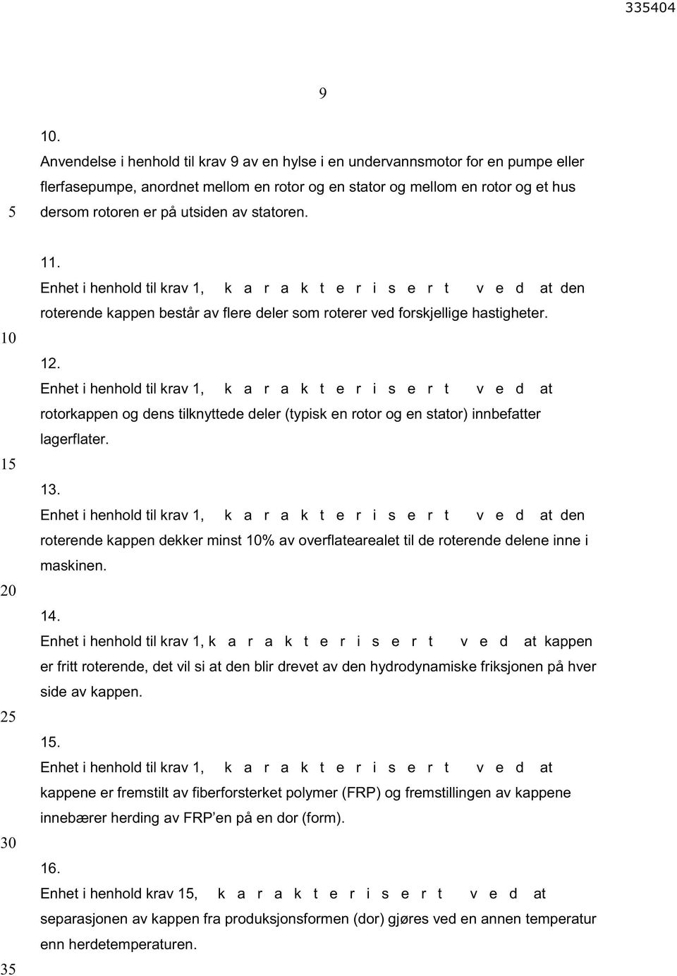 Enhet i henhold til krav 1, k a r a k t e r i s e r t v e d at rotorkappen og dens tilknyttede deler (typisk en rotor og en stator) innbefatter lagerflater. 13.