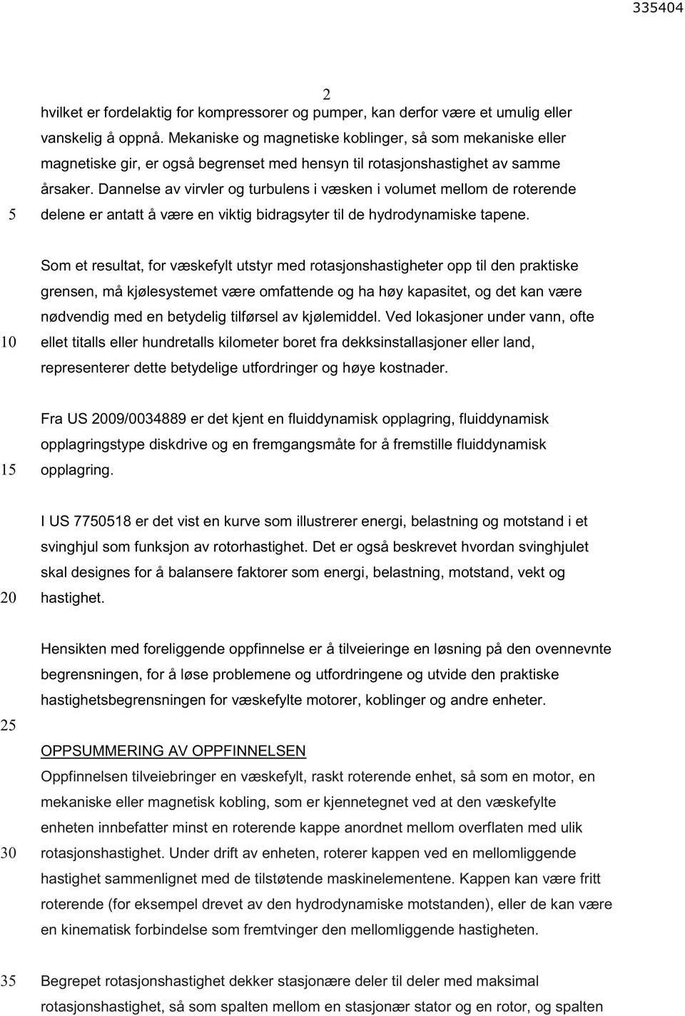 Dannelse av virvler og turbulens i væsken i volumet mellom de roterende delene er antatt å være en viktig bidragsyter til de hydrodynamiske tapene.