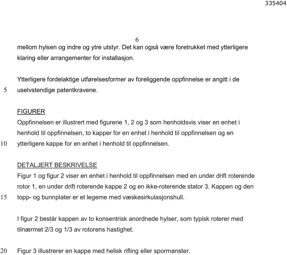 FIGURER Oppfinnelsen er illustrert med figurene 1, 2 og 3 som henholdsvis viser en enhet i henhold til oppfinnelsen, to kapper for en enhet i henhold til oppfinnelsen og en ytterligere kappe for en