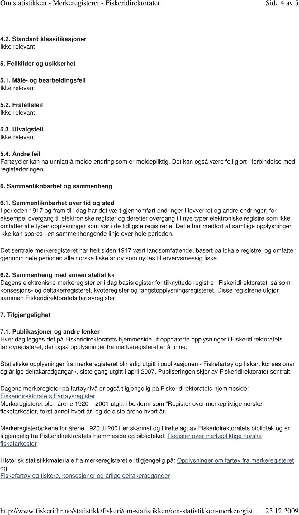 Sammenliknbarhet over tid og sted I perioden 1917 og fram til i dag har det vært gjennomført endringer i lovverket og andre endringer, for eksempel overgang til elektroniske register og deretter