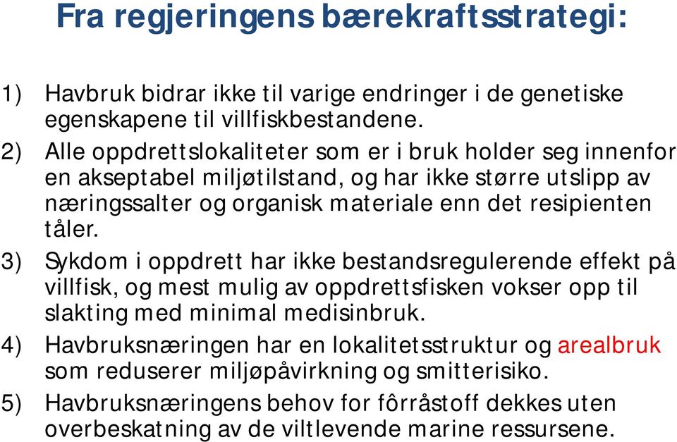 resipienten tåler. 3) Sykdom i oppdrett har ikke bestandsregulerende effekt på villfisk, og mest mulig av oppdrettsfisken vokser opp til slakting med minimal medisinbruk.