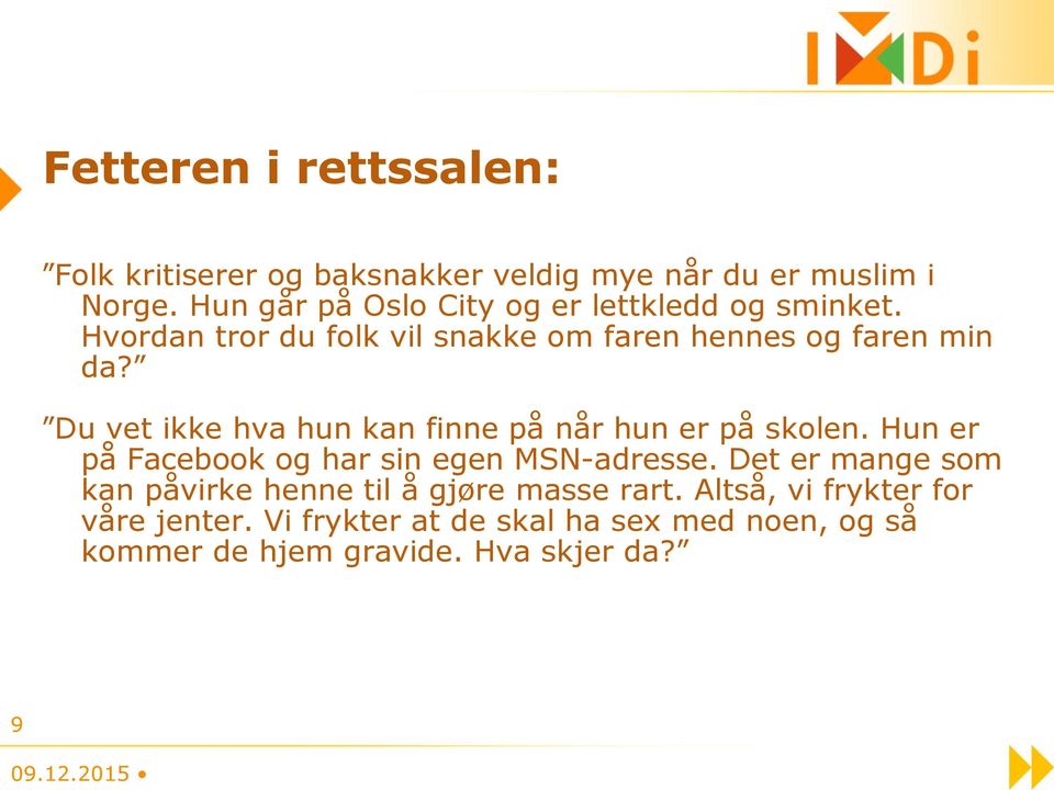 Du vet ikke hva hun kan finne på når hun er på skolen. Hun er på Facebook og har sin egen MSN-adresse.