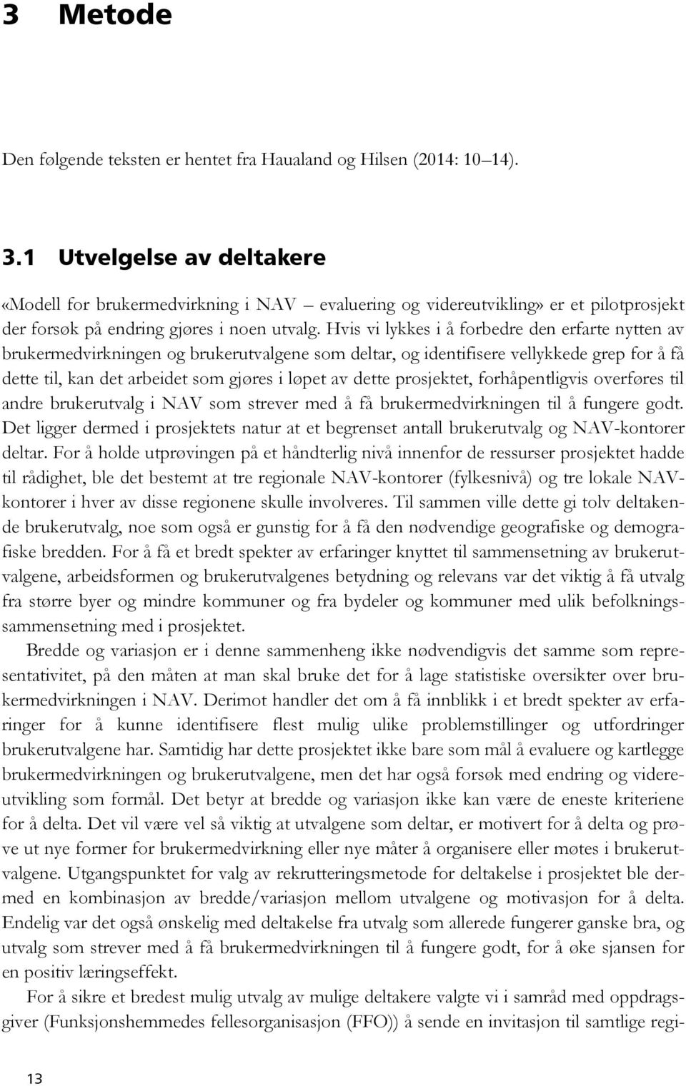 Hvis vi lykkes i å forbedre den erfarte nytten av brukermedvirkningen og brukerutvalgene som deltar, og identifisere vellykkede grep for å få dette til, kan det arbeidet som gjøres i løpet av dette