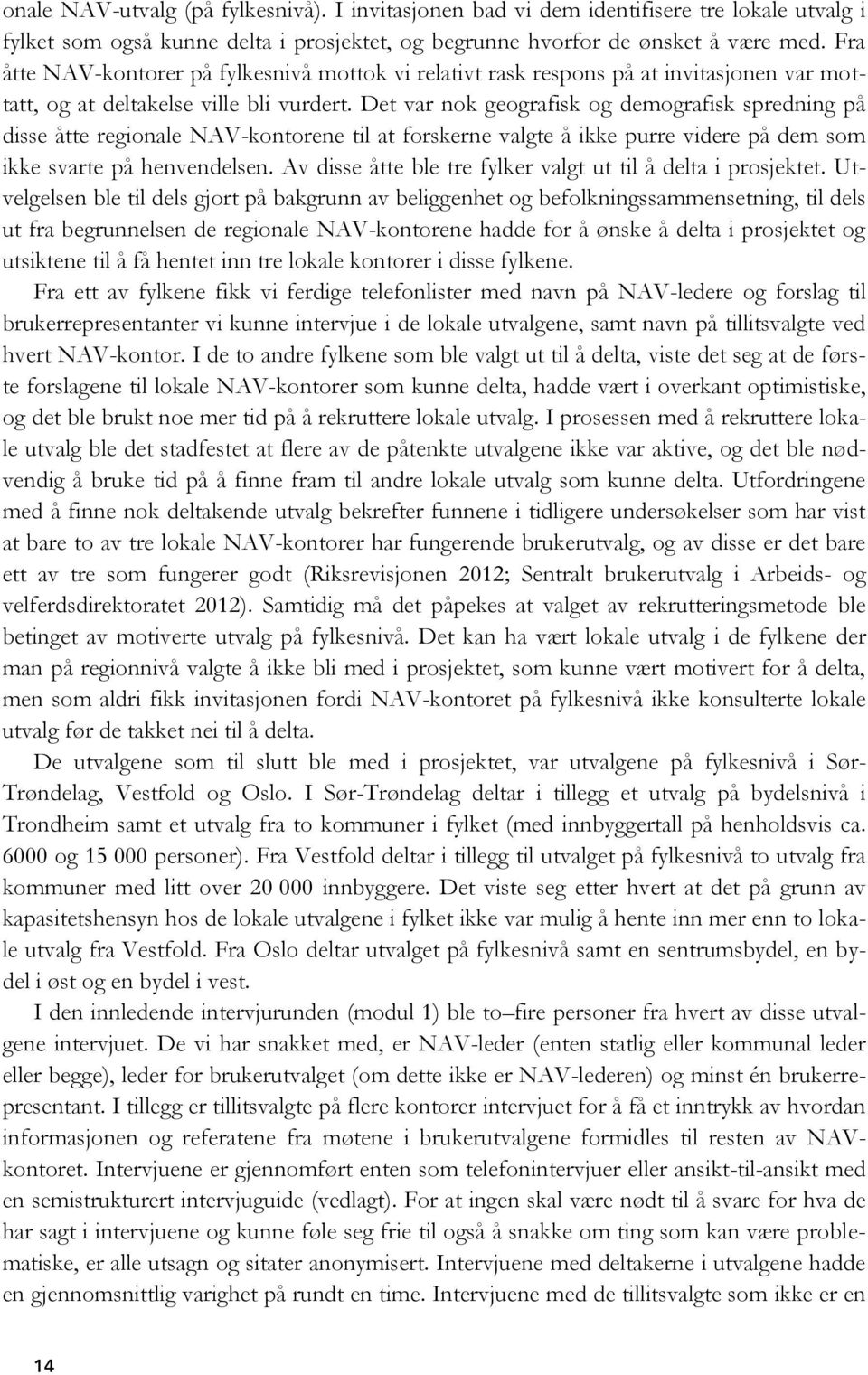 Det var nok geografisk og demografisk spredning på disse åtte regionale NAV-kontorene til at forskerne valgte å ikke purre videre på dem som ikke svarte på henvendelsen.