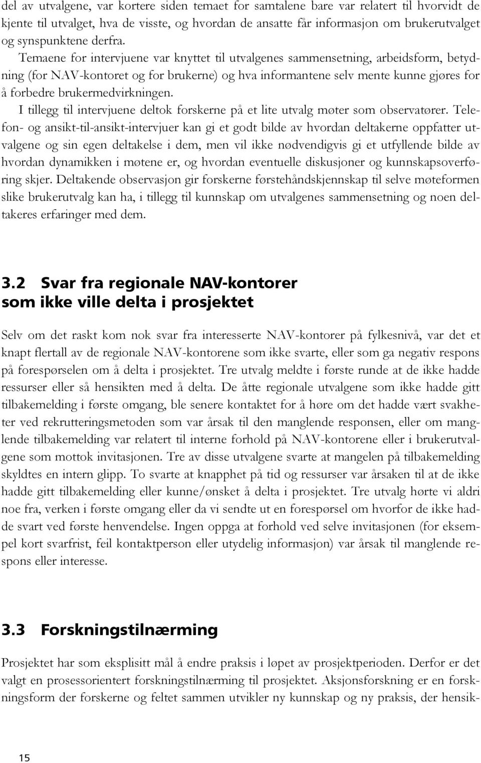 Temaene for intervjuene var knyttet til utvalgenes sammensetning, arbeidsform, betydning (for NAV-kontoret og for brukerne) og hva informantene selv mente kunne gjøres for å forbedre