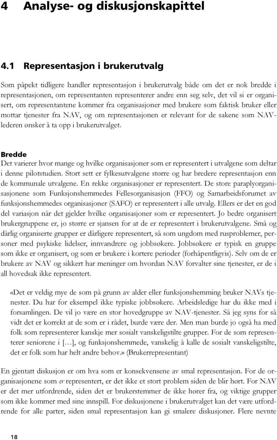 er organisert, om representantene kommer fra organisasjoner med brukere som faktisk bruker eller mottar tjenester fra NAV, og om representasjonen er relevant for de sakene som NAVlederen ønsker å ta