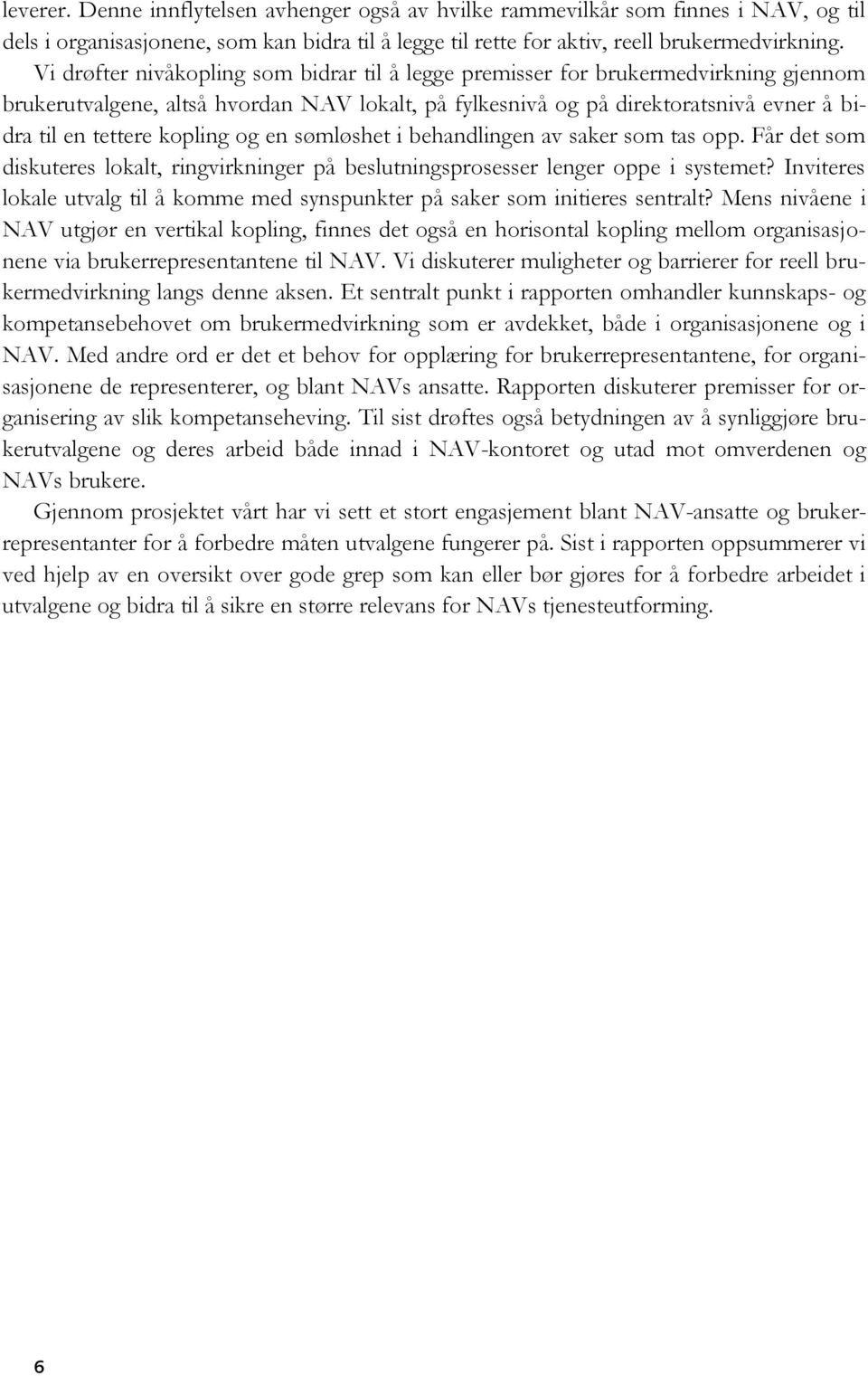 kopling og en sømløshet i behandlingen av saker som tas opp. Får det som diskuteres lokalt, ringvirkninger på beslutningsprosesser lenger oppe i systemet?