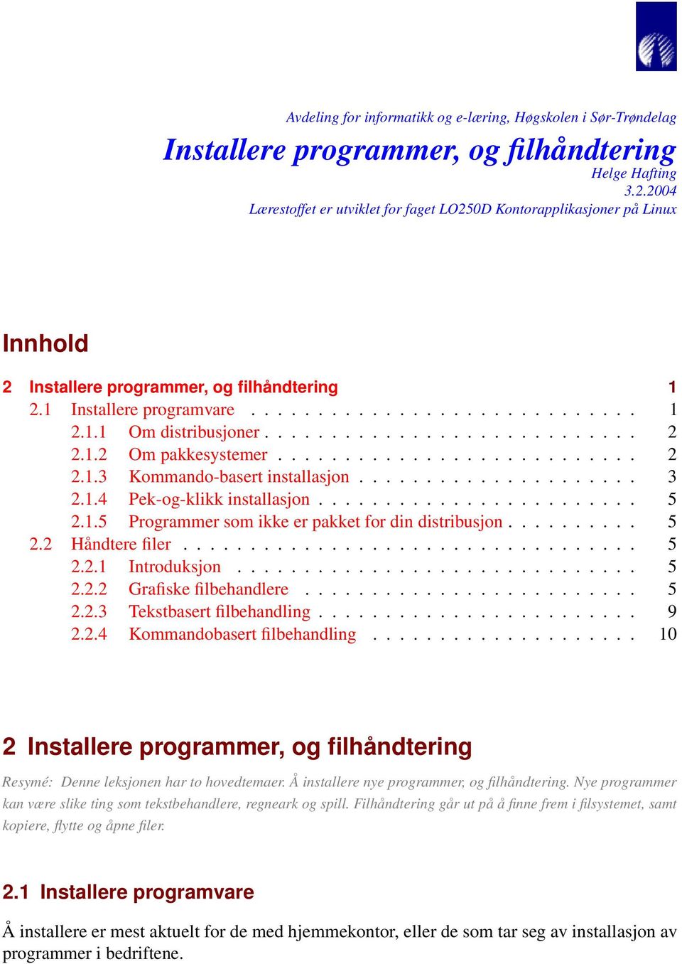 ....................... 5 2.1.5 Programmer som ikke er pakket for din distribusjon.......... 5 2.2 Håndtere filer.................................. 5 2.2.1 Introduksjon.............................. 5 2.2.2 Grafiske filbehandlere.