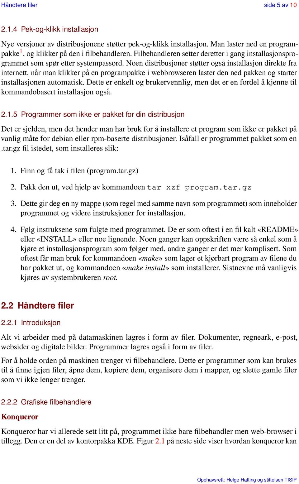 Noen distribusjoner støtter også installasjon direkte fra internett, når man klikker på en programpakke i webbrowseren laster den ned pakken og starter installasjonen automatisk.