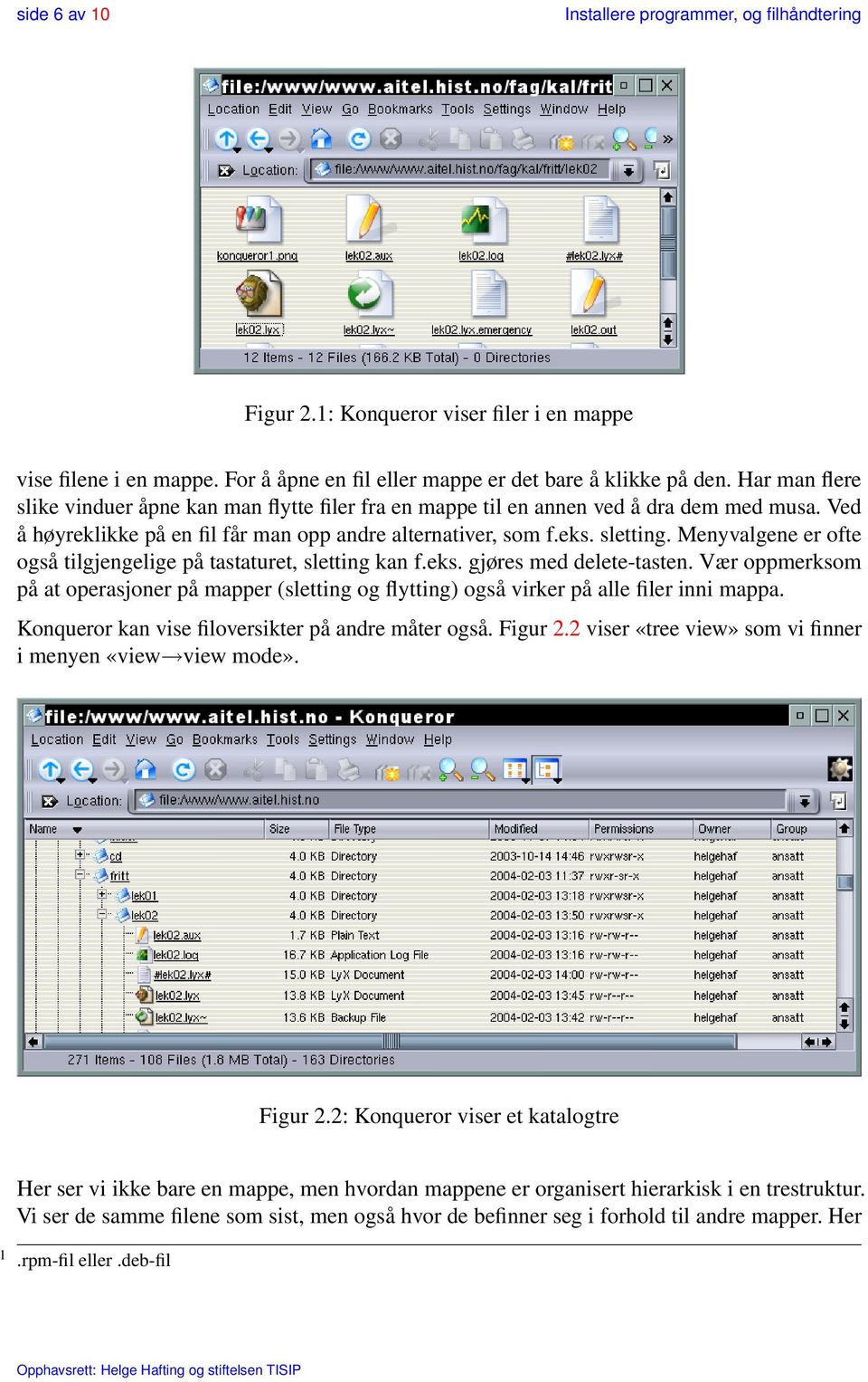 Menyvalgene er ofte også tilgjengelige på tastaturet, sletting kan f.eks. gjøres med delete-tasten.