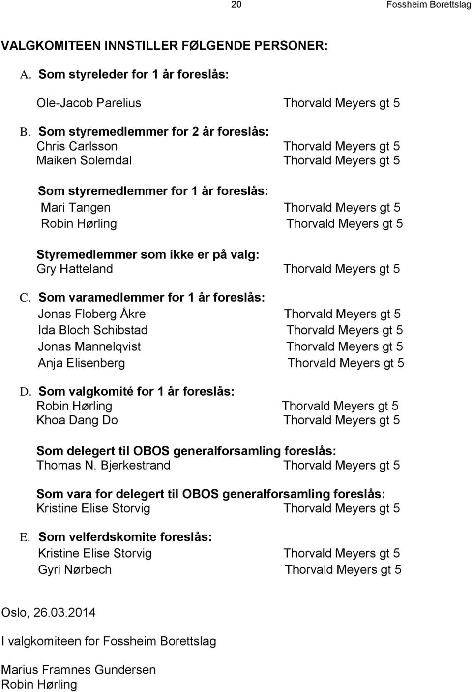 Thorvald Meyers gt 5 Styremedlemmer som ikke er på valg: Gry Hatteland Thorvald Meyers gt 5 C.