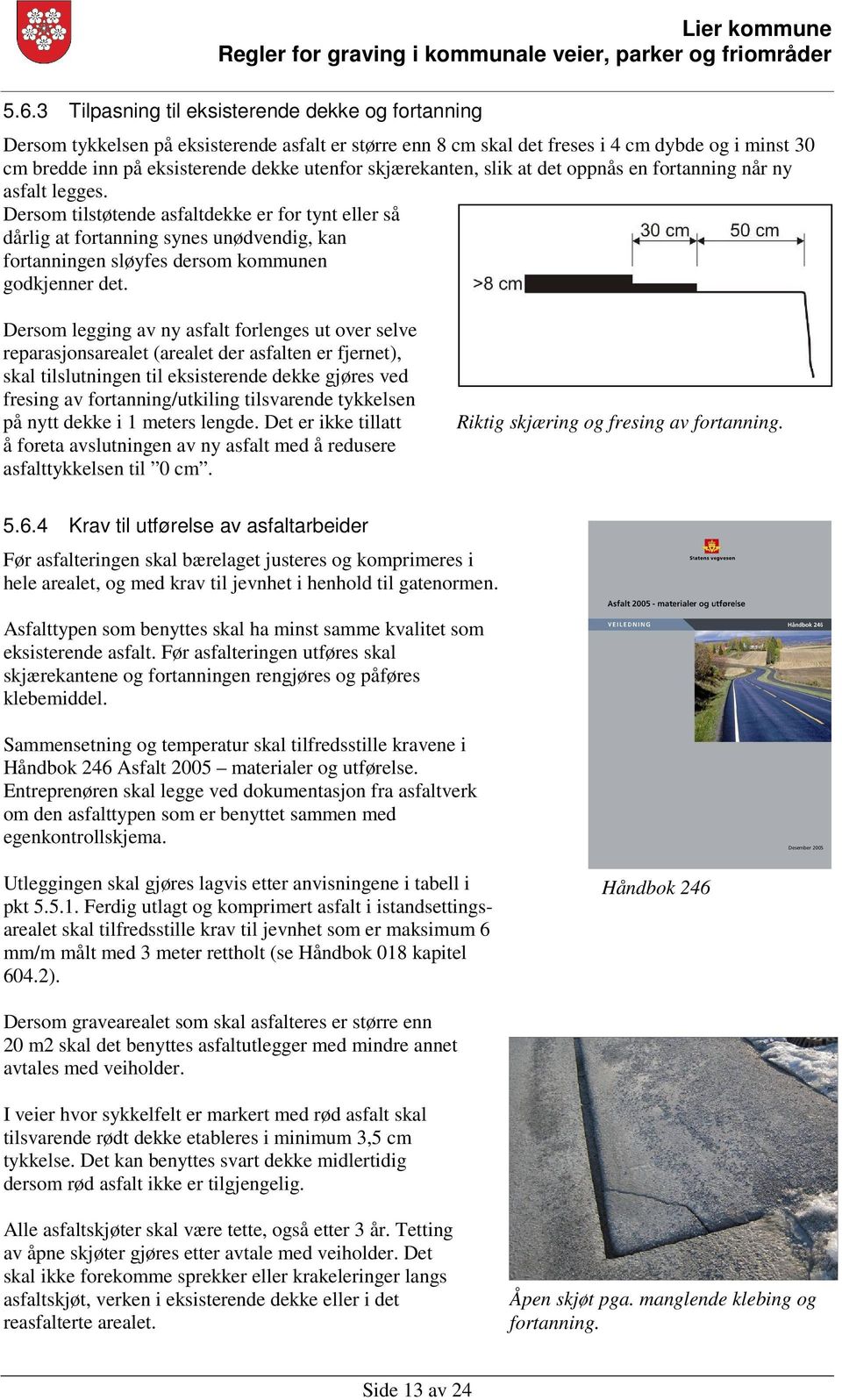 Dersom tilstøtende asfaltdekke er for tynt eller så dårlig at fortanning synes unødvendig, kan fortanningen sløyfes dersom kommunen godkjenner det.