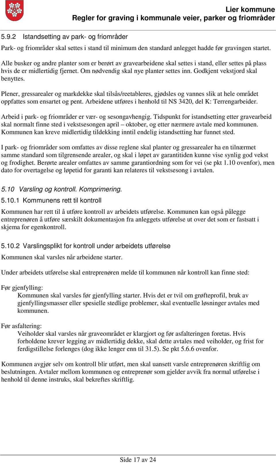 Godkjent vekstjord skal benyttes. Plener, gressarealer og markdekke skal tilsås/reetableres, gjødsles og vannes slik at hele området oppfattes som ensartet og pent.