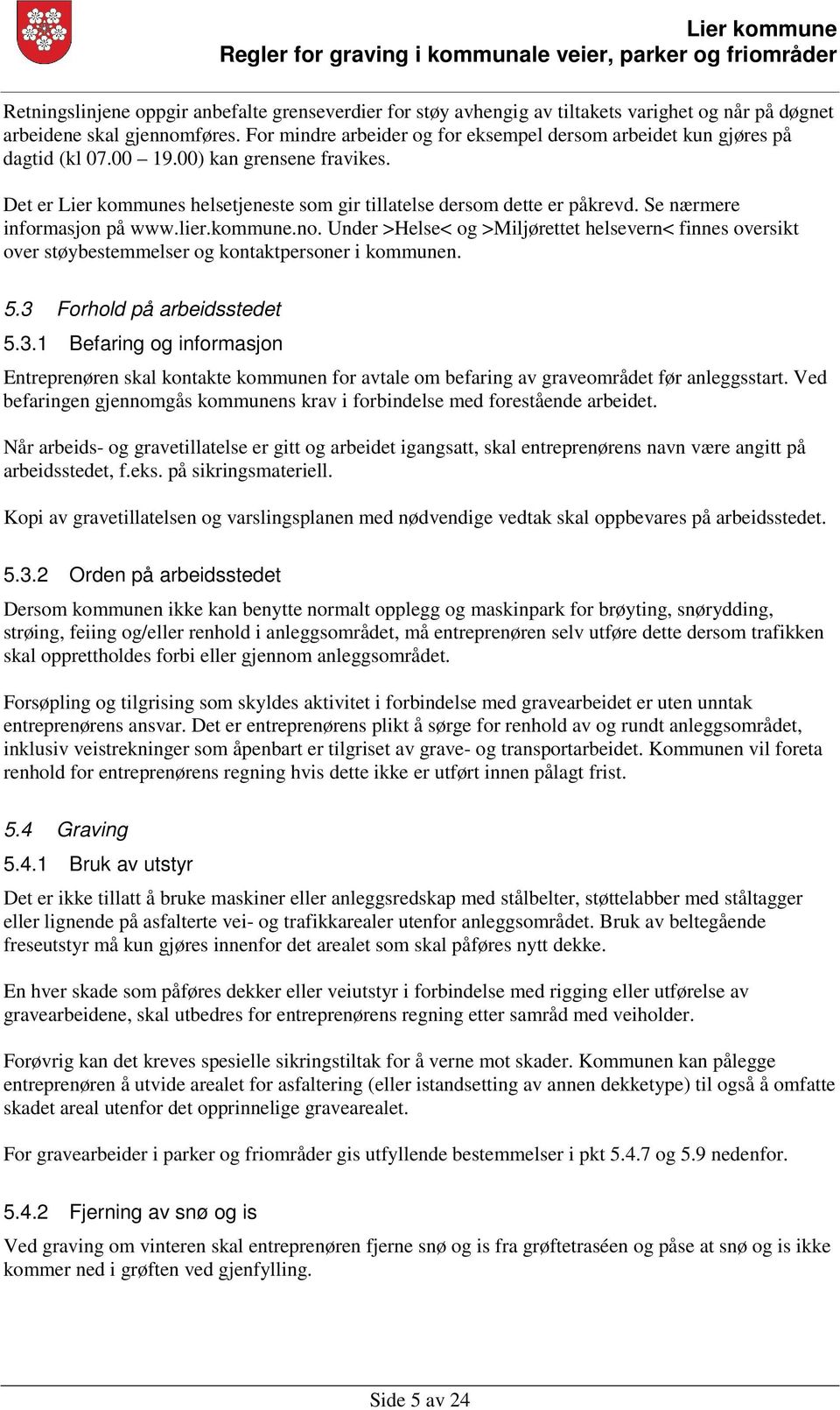 Se nærmere informasjon på www.lier.kommune.no. Under >Helse< og >Miljørettet helsevern< finnes oversikt over støybestemmelser og kontaktpersoner i kommunen. 5.3 