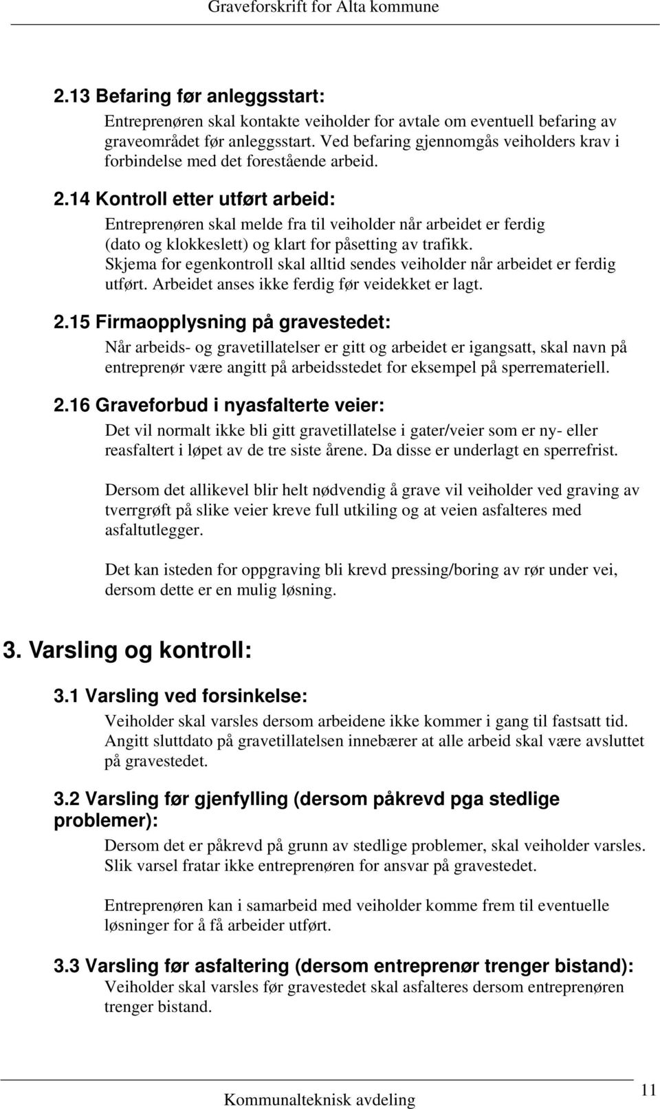 14 Kontroll etter utført arbeid: Entreprenøren skal melde fra til veiholder når arbeidet er ferdig (dato og klokkeslett) og klart for påsetting av trafikk.