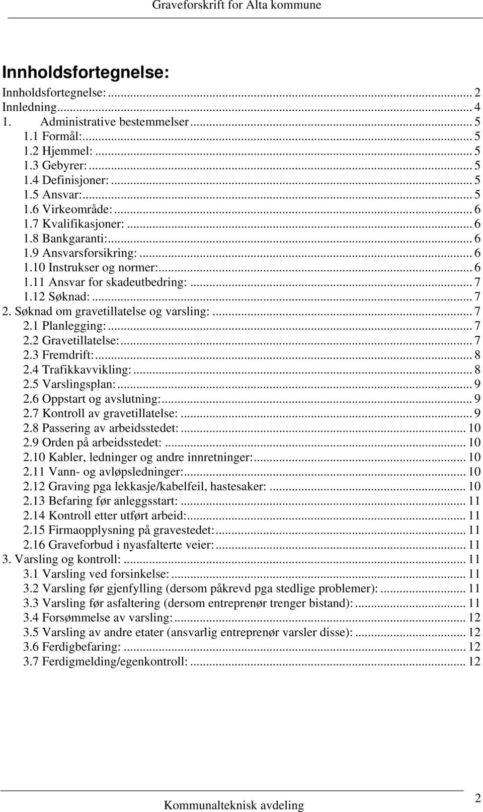 Søknad om gravetillatelse og varsling:... 7 2.1 Planlegging:... 7 2.2 Gravetillatelse:... 7 2.3 Fremdrift:... 8 2.4 Trafikkavvikling:... 8 2.5 Varslingsplan:... 9 2.6 Oppstart og avslutning:... 9 2.7 Kontroll av gravetillatelse:.