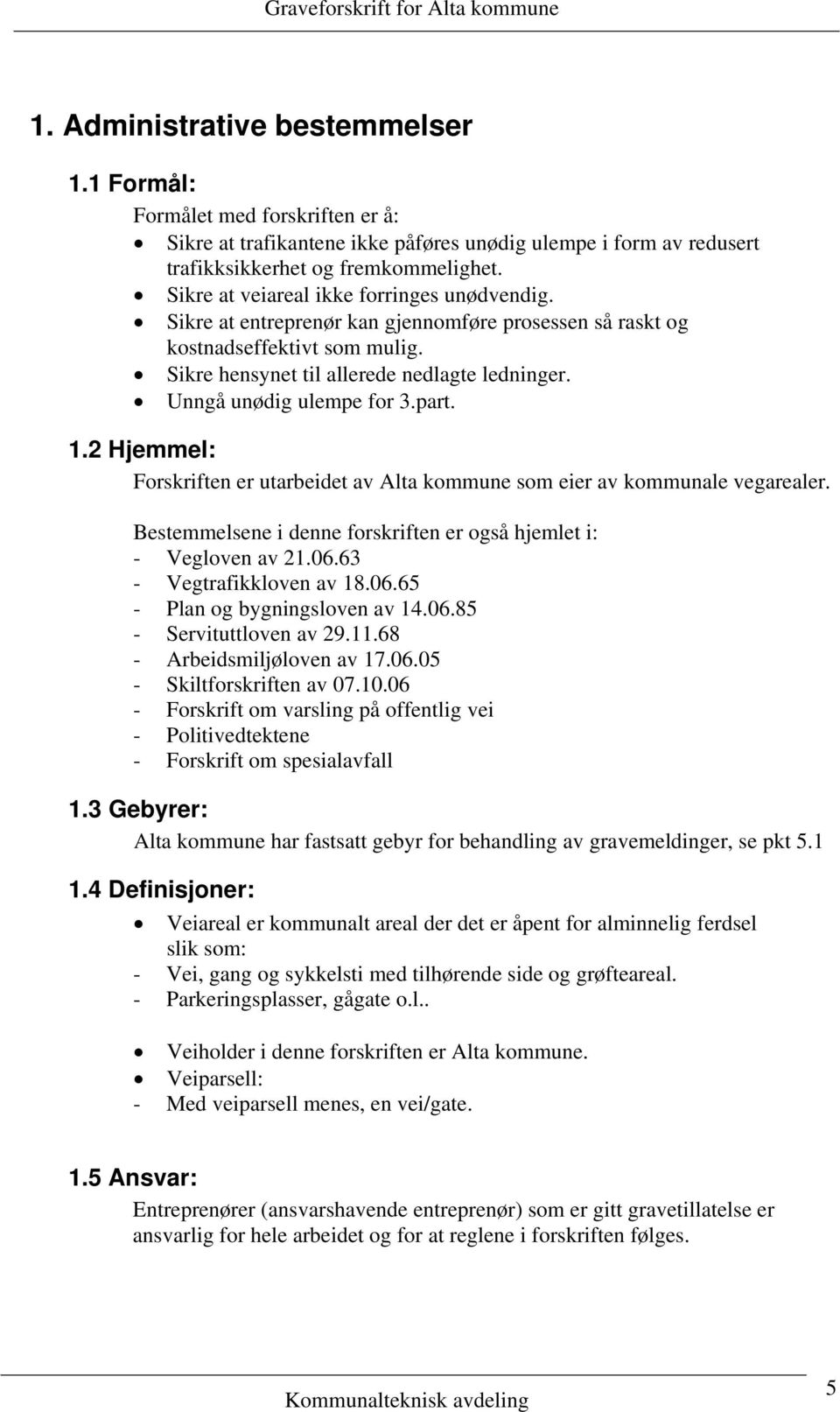 Unngå unødig ulempe for 3.part. 1.2 Hjemmel: Forskriften er utarbeidet av Alta kommune som eier av kommunale vegarealer. Bestemmelsene i denne forskriften er også hjemlet i: - Vegloven av 21.06.