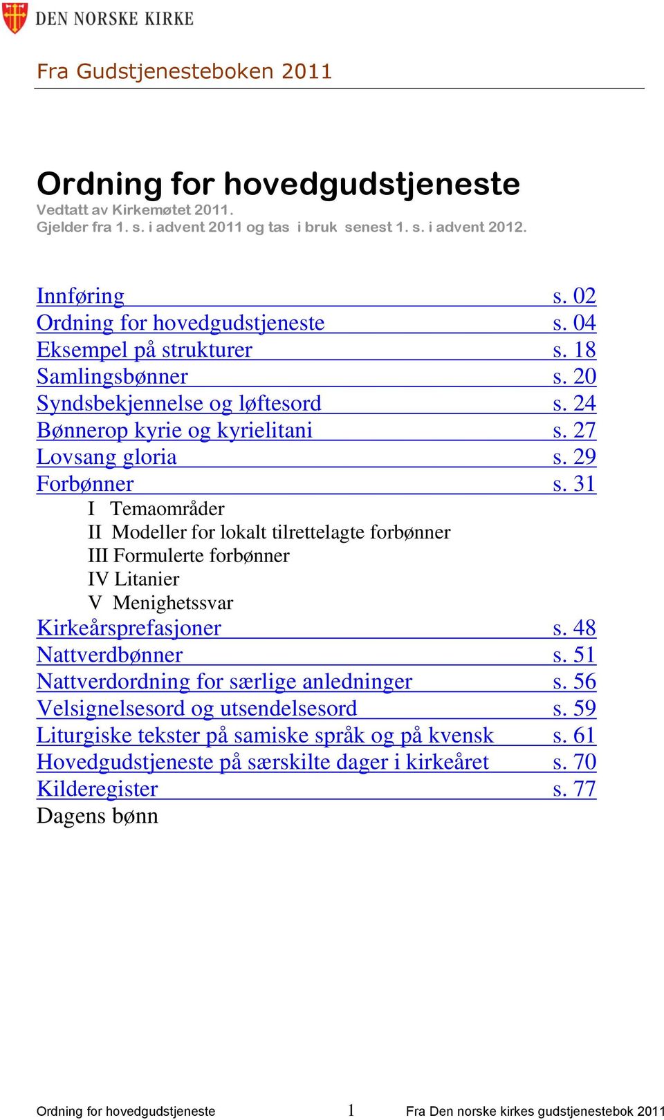 31 I Temaområder II Modeller for lokalt tilrettelagte forbønner III Formulerte forbønner IV Litanier V Menighetssvar Kirkeårsprefasjoner s. 48 Nattverdbønner s.