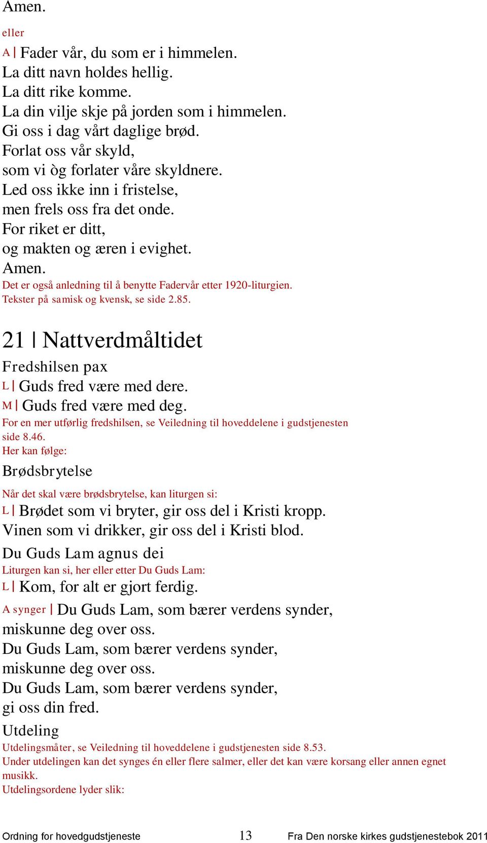 Det er også anledning til å benytte Fadervår etter 1920-liturgien. Tekster på samisk og kvensk, se side 2.85. 21 Nattverdmåltidet Fredshilsen pax L Guds fred være med dere. M Guds fred være med deg.