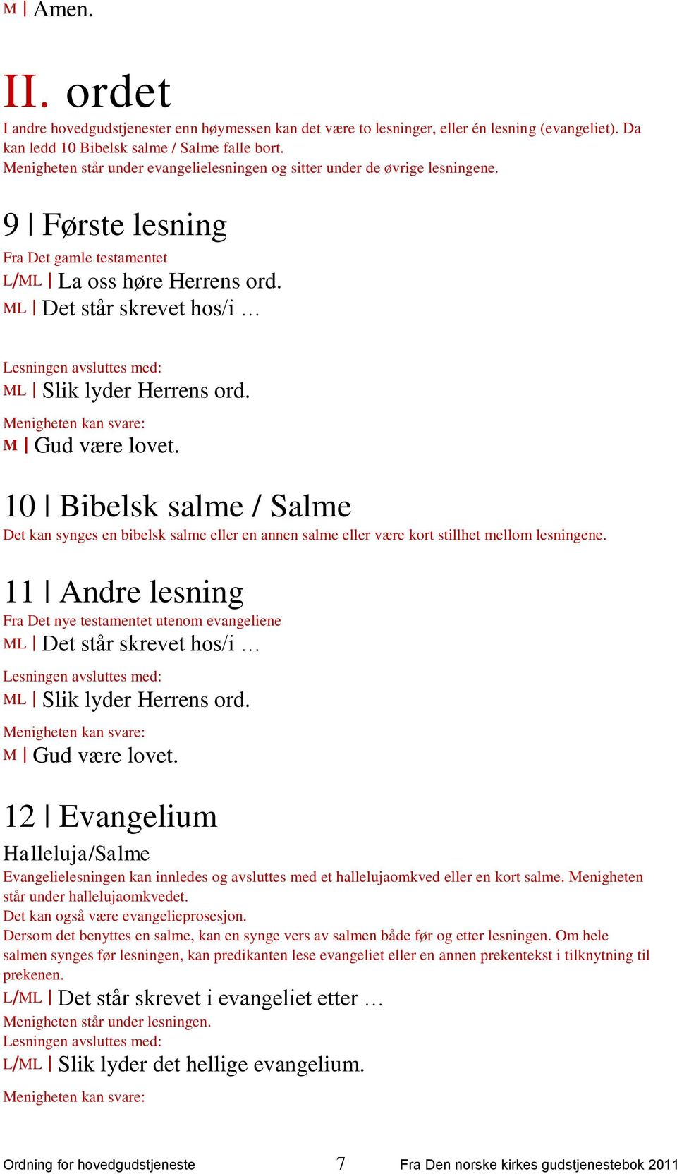 ML Det står skrevet hos/i Lesningen avsluttes med: ML Slik lyder Herrens ord. Menigheten kan svare: M Gud være lovet.