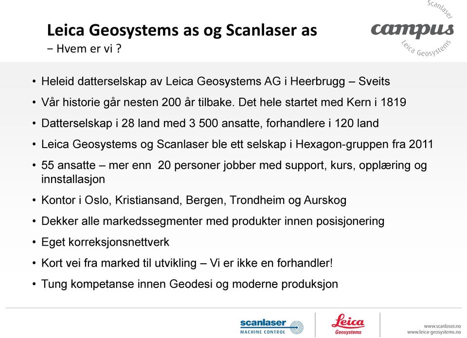 fra 2011 55 ansatte mer enn 20 personer jobber med support, kurs, opplæring og innstallasjon Kontor i Oslo, Kristiansand, Bergen, Trondheim og Aurskog Dekker alle