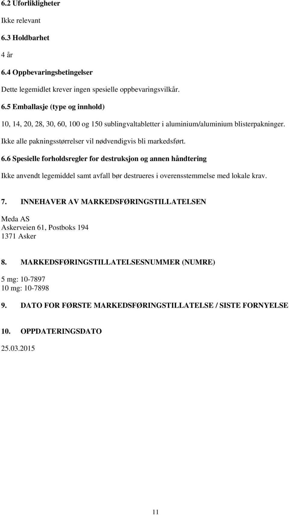 6 Spesielle forholdsregler for destruksjon og annen håndtering Ikke anvendt legemiddel samt avfall bør destrueres i overensstemmelse med lokale krav. 7.