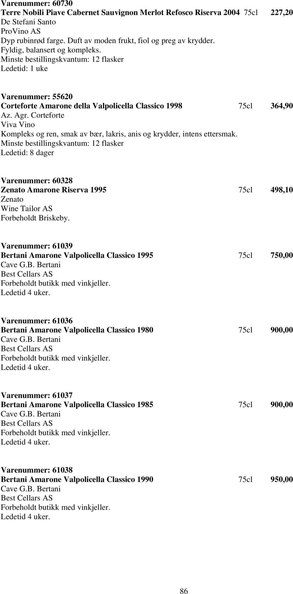 Varenummer: 60328 Zenato Amarone Riserva 1995 75cl 498,10 Zenato Wine Tailor AS Forbeholdt Briskeby. Varenummer: 61039 Bertani Amarone Valpolicella Classico 1995 75cl 750,00 Cave G.B. Bertani Best Cellars AS Forbeholdt butikk med vinkjeller.