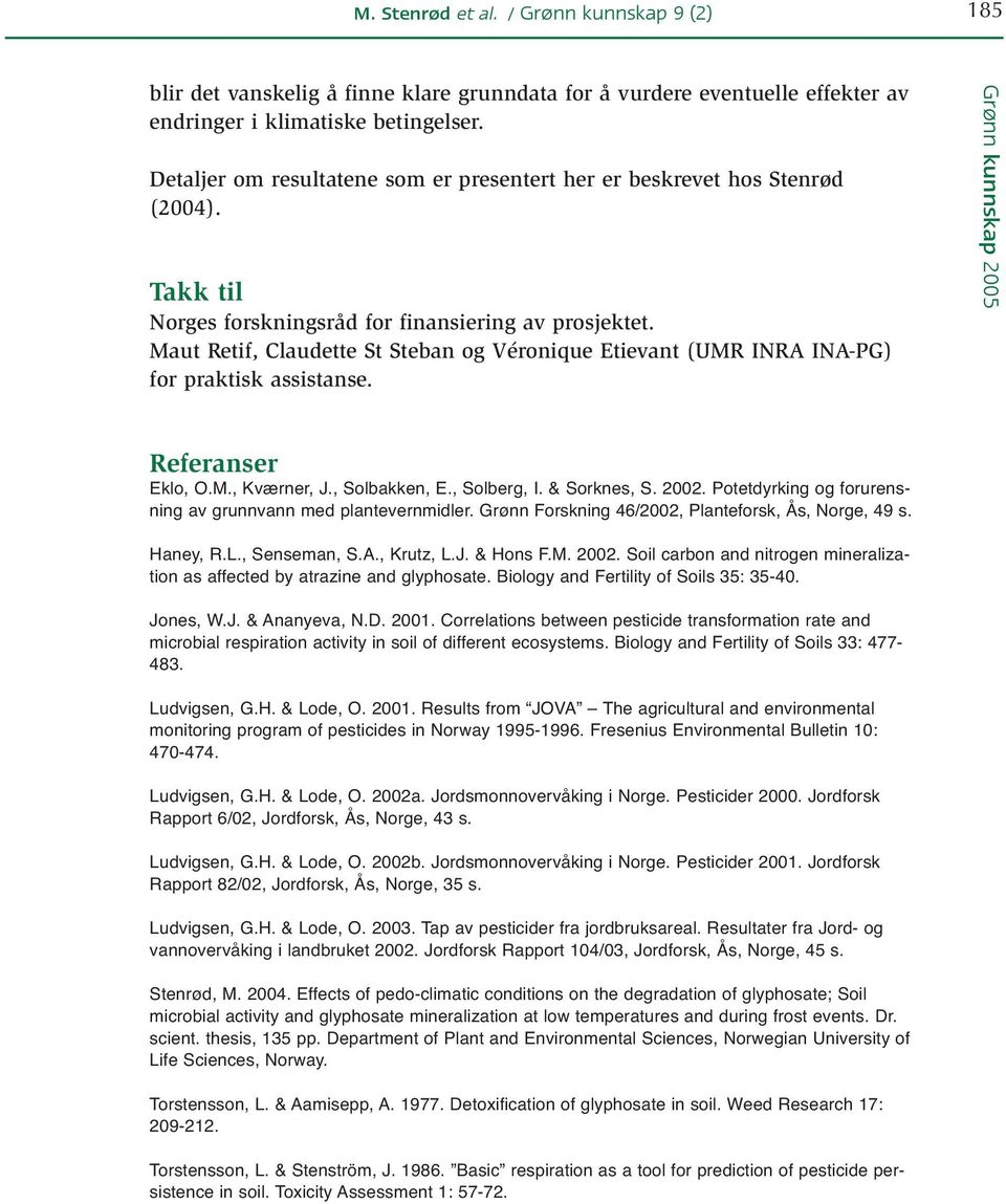 , Solbakken, E., Solberg, I. & Sorknes, S. 2002. Potetdyrking og forurensning av grunnvann med plantevernmidler. Grønn Forskning 46/2002, Planteforsk, Ås, Norge, 49 s. Haney, R.L., Senseman, S.A.