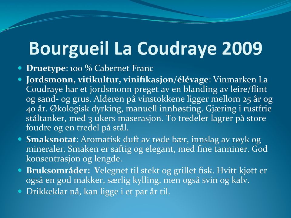 To tredeler lagrer på store foudre og en tredel på stål. Smaksnotat: Aromatisk duft av røde bær, innslag av røyk og mineraler. Smaken er saftig og elegant, med fine tanniner.