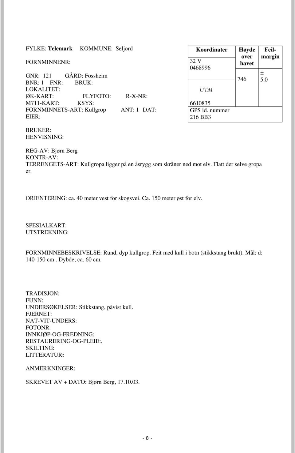 0 BRUKER: HENVISNING: REG-AV: Bjørn Berg KONTR-AV: TERRENGETS-ART: Kullgropa ligger på en åsrygg som skråner ned mot elv. Flatt der selve gropa er. ORIENTERING: ca. 40 meter vest for skogsvei. Ca.