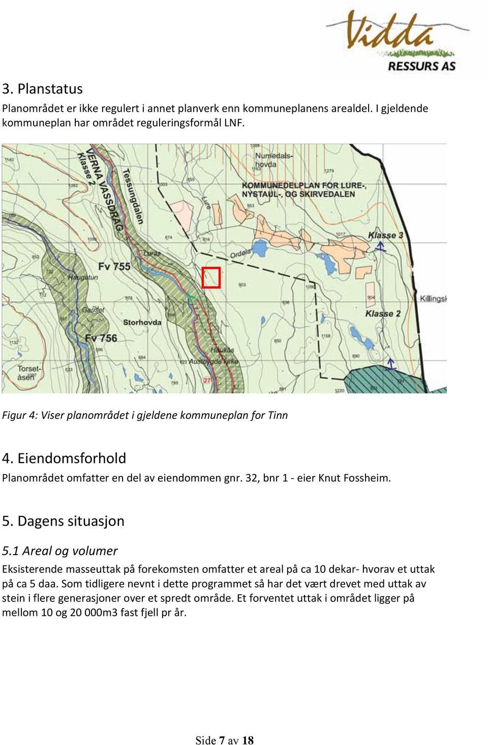 Dagens situasjon 5.1 Areal og volumer Eksisterende masseuttak på forekomsten omfatter et areal på ca 10 dekar hvorav et uttak på ca 5 daa.